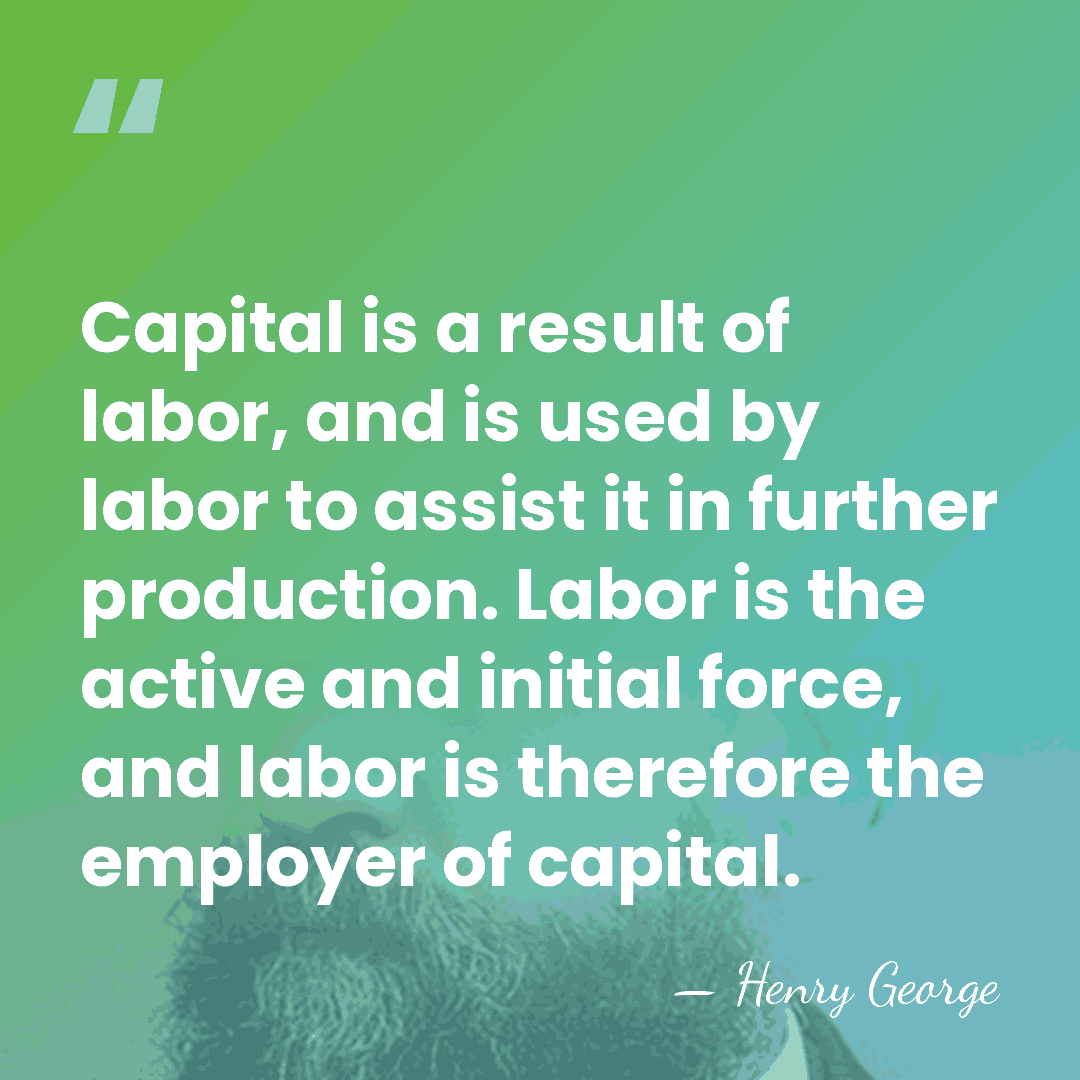 Capital is a result of labor, and is used by labor to&hellip; - Henry George