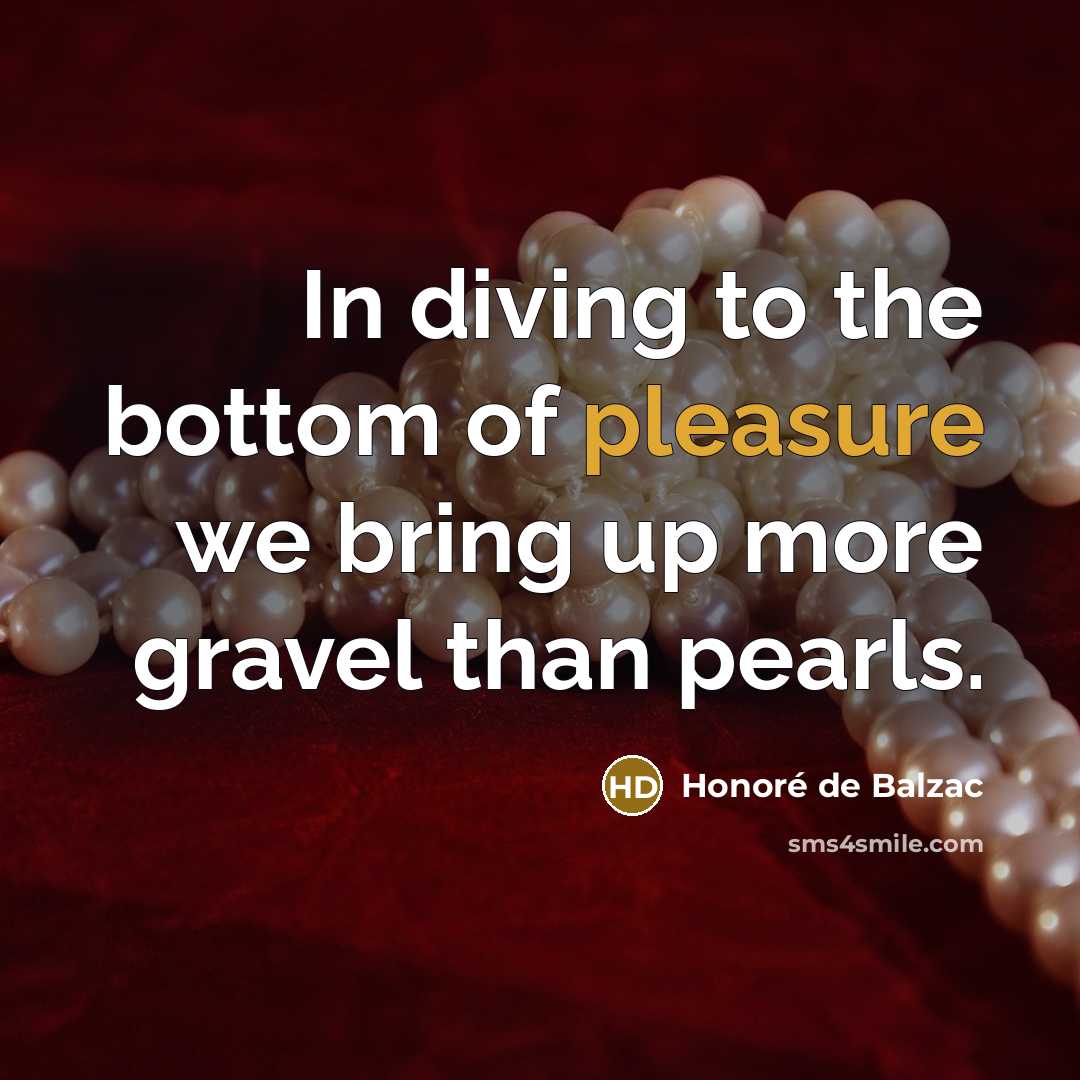 “In diving to the bottom of pleasure we bring up…” quote by Honore de Balzac