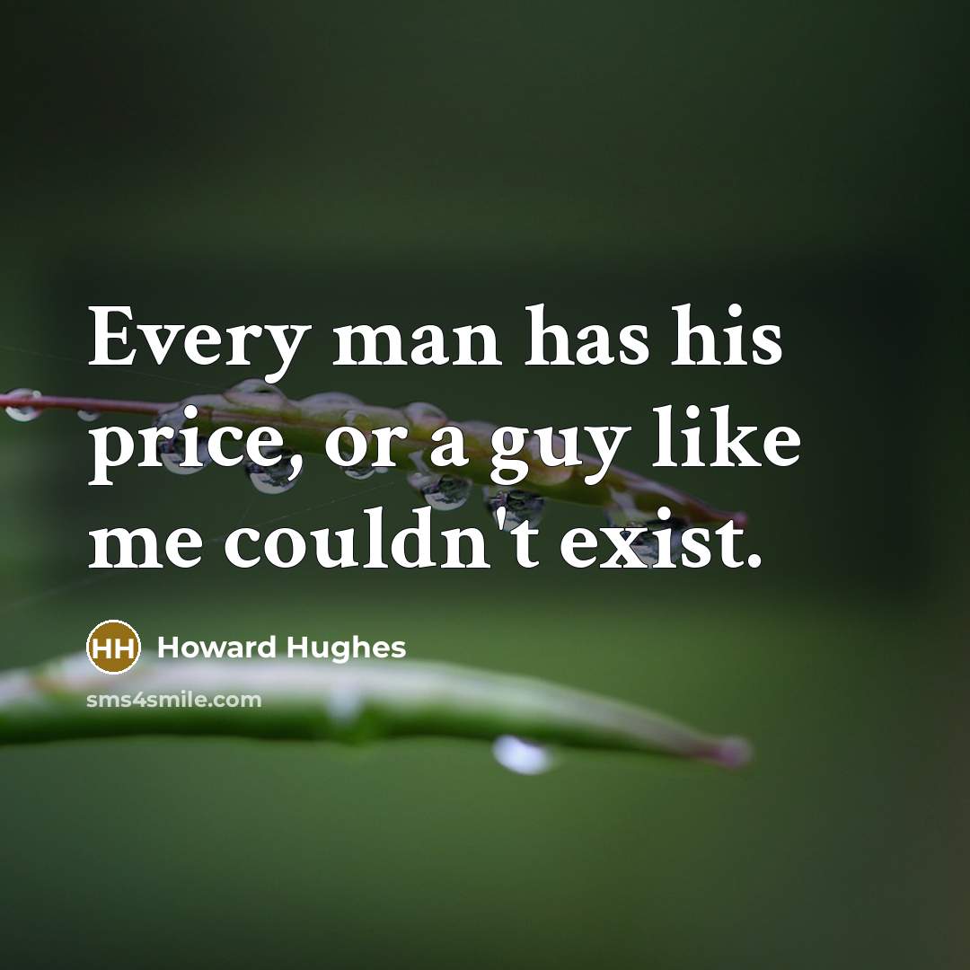 “Every man has his price, or a guy like me…” quote by Howard Hughes