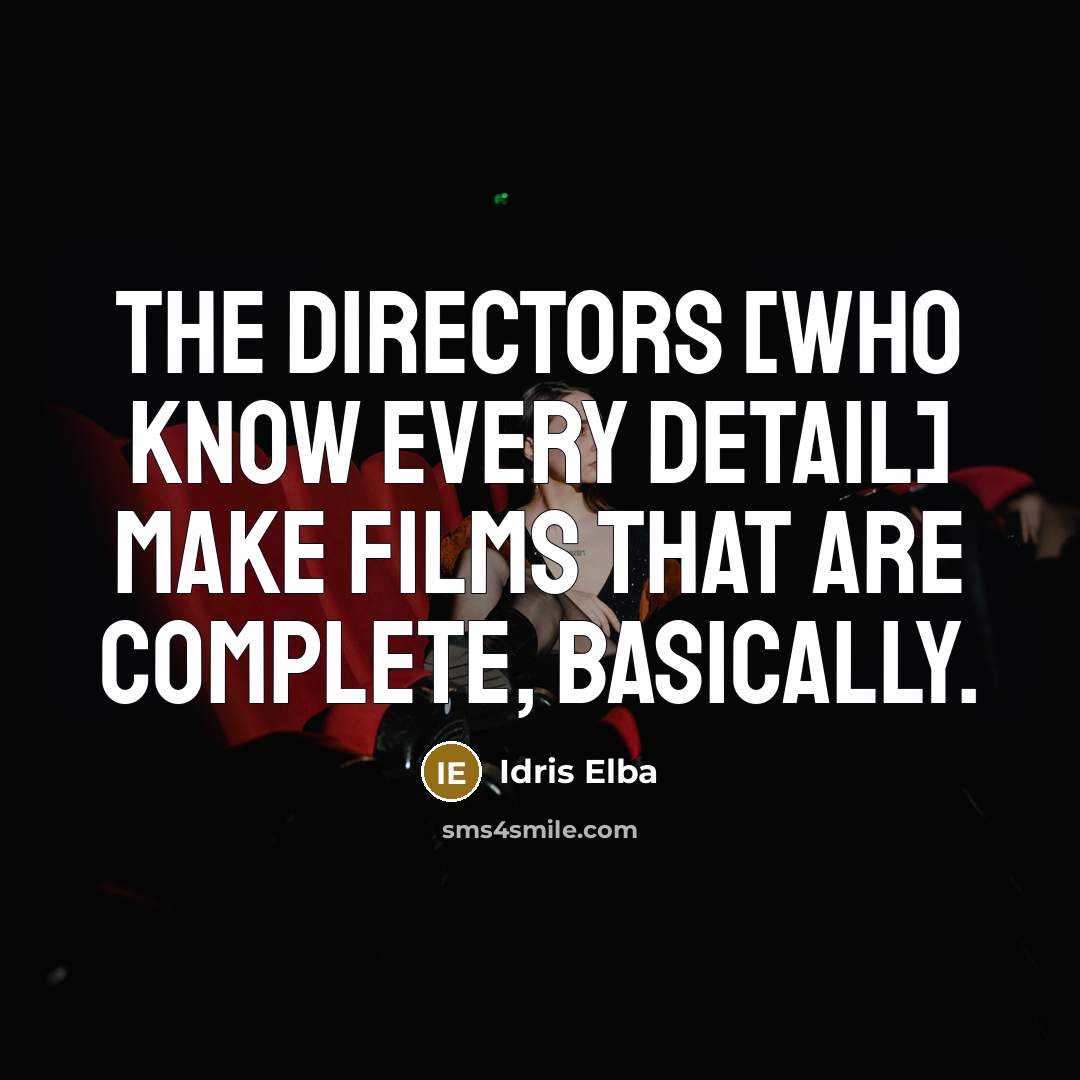 “The directors [who know every detail] make films that are…” quote by Idris Elba