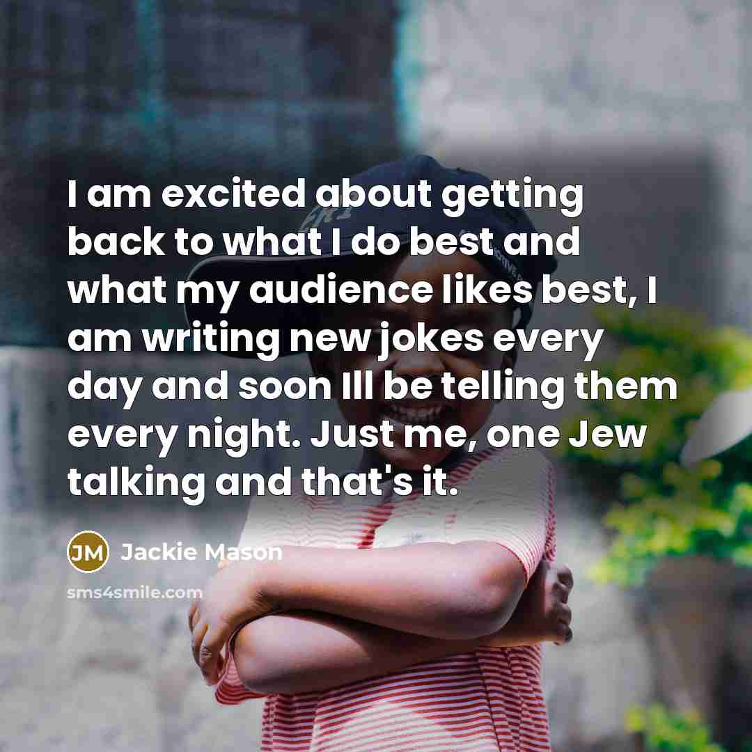 “I am excited about getting back to what I do…” quote by Jackie Mason