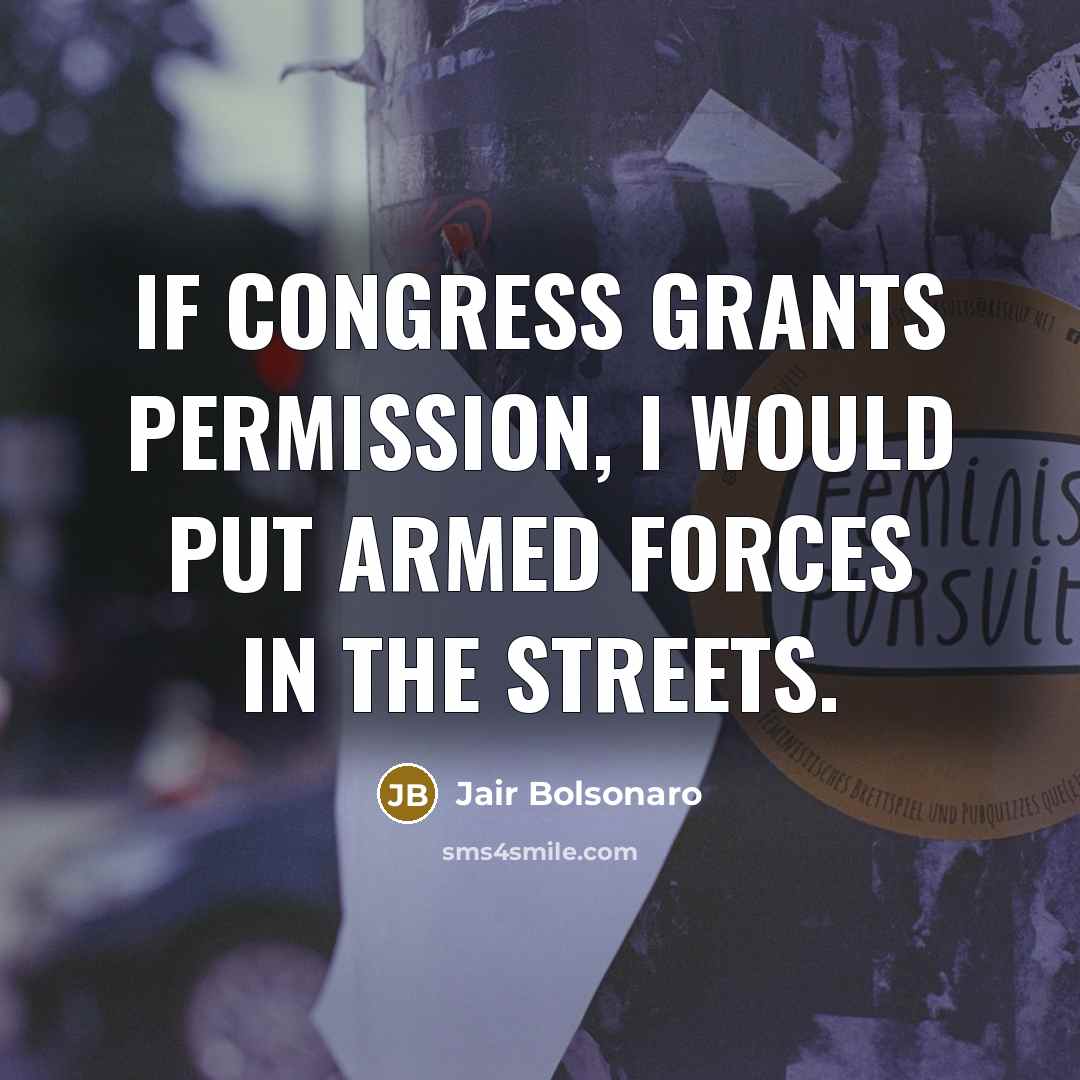 “If Congress grants permission, I would put armed forces in…” quote by Jair Bolsonaro