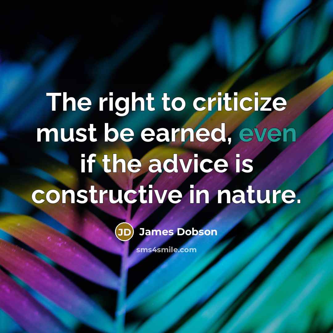 “The right to criticize must be earned, even if the…” quote by James Dobson
