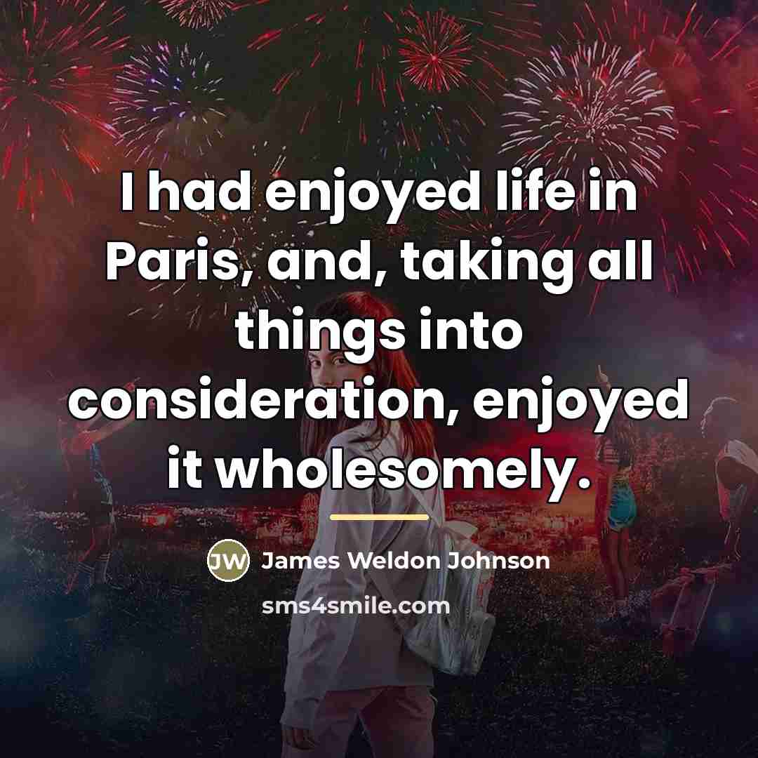 “I had enjoyed life in Paris, and, taking all things…” quote by James Weldon Johnson