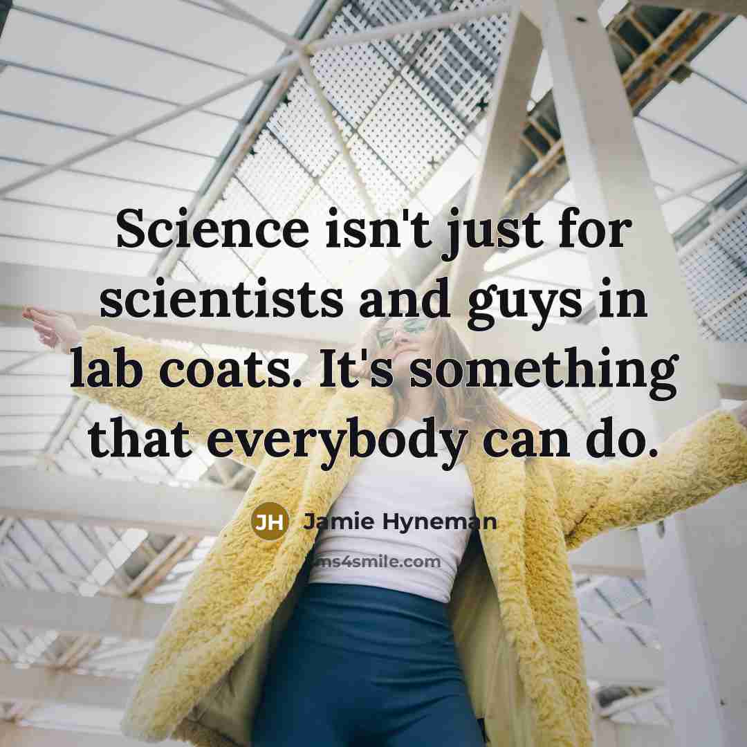 “Science isn't just for scientists and guys in lab coats.…” quote by Jamie Hyneman