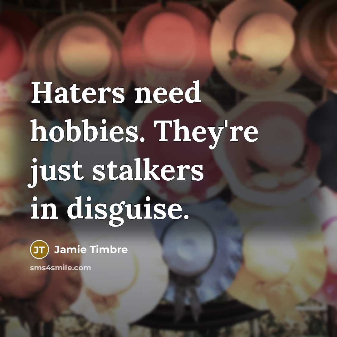 “Haters need hobbies. They're just stalkers in disguise.…” quote by Jamie Timbre