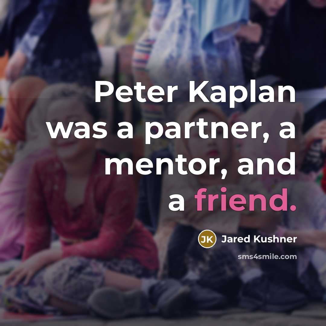 “Peter Kaplan was a partner, a mentor, and a friend.…” quote by Jared Kushner