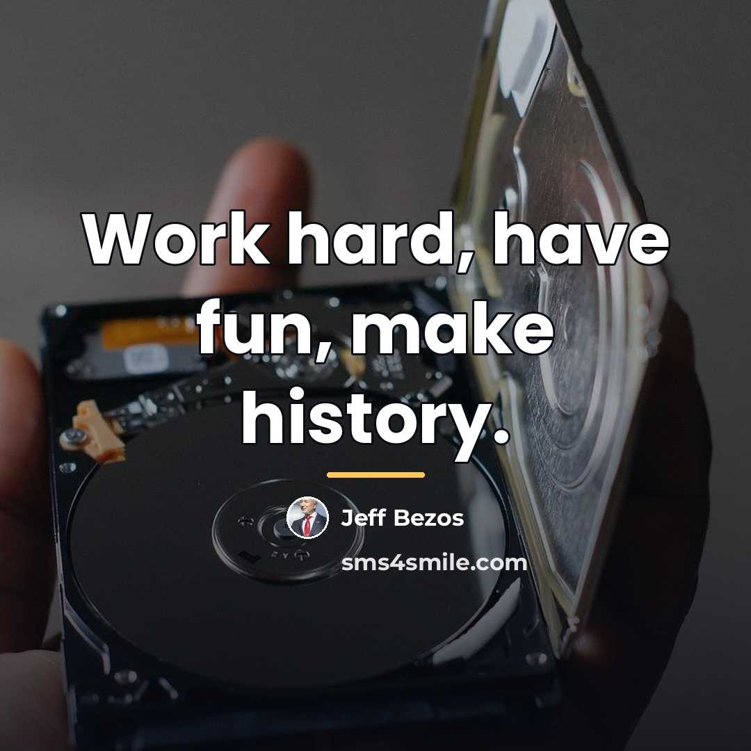 “Work hard, have fun, make history.…” quote by Jeff Bezos
