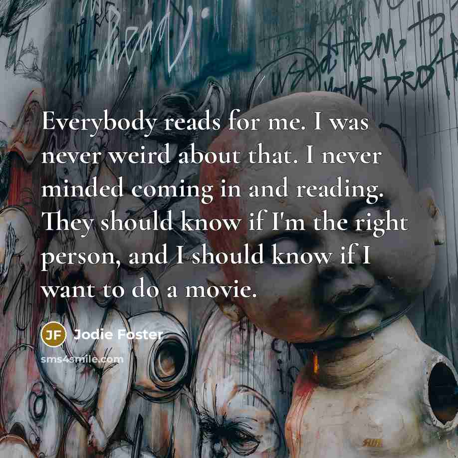 “Everybody reads for me. I was never weird about that.…” quote by Jodie Foster