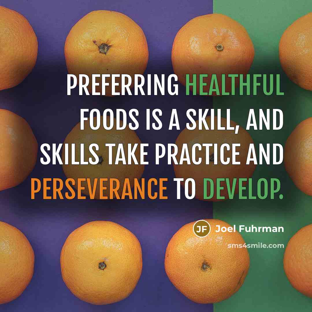 “Preferring healthful foods is a skill, and skills take practice…” quote by Joel Fuhrman