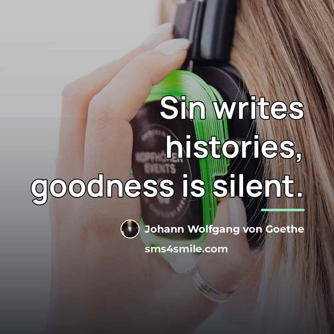 “Sin writes histories, goodness is silent.…” quote by Johann Wolfgang von Goethe
