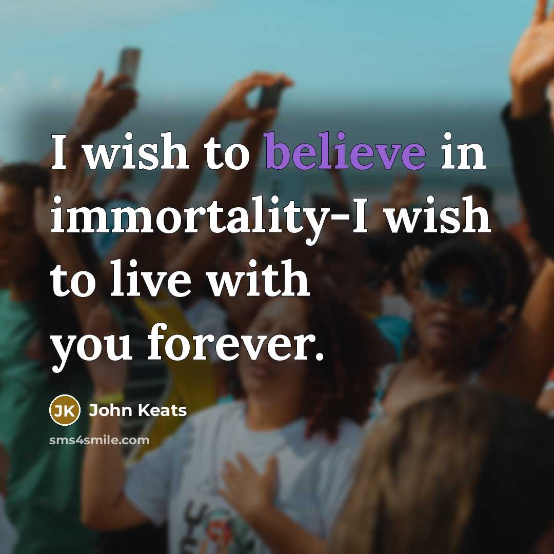 “I wish to believe in immortality-I wish to live with…” quote by John Keats