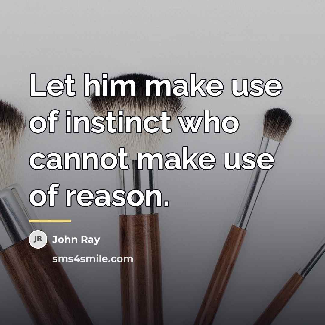 “Let him make use of instinct who cannot make use…” quote by John Ray