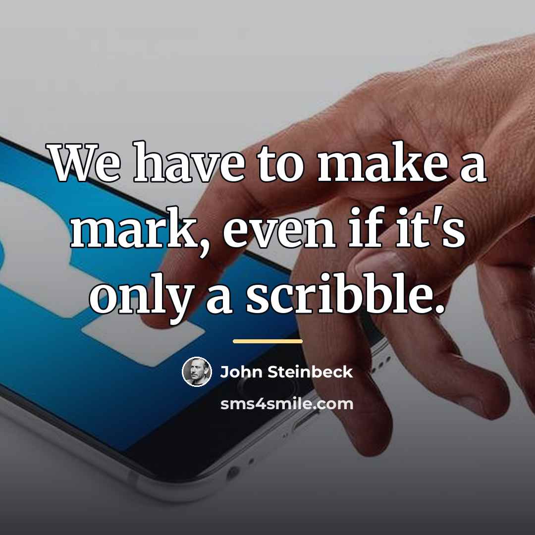“We have to make a mark, even if it's only…” quote by John Steinbeck