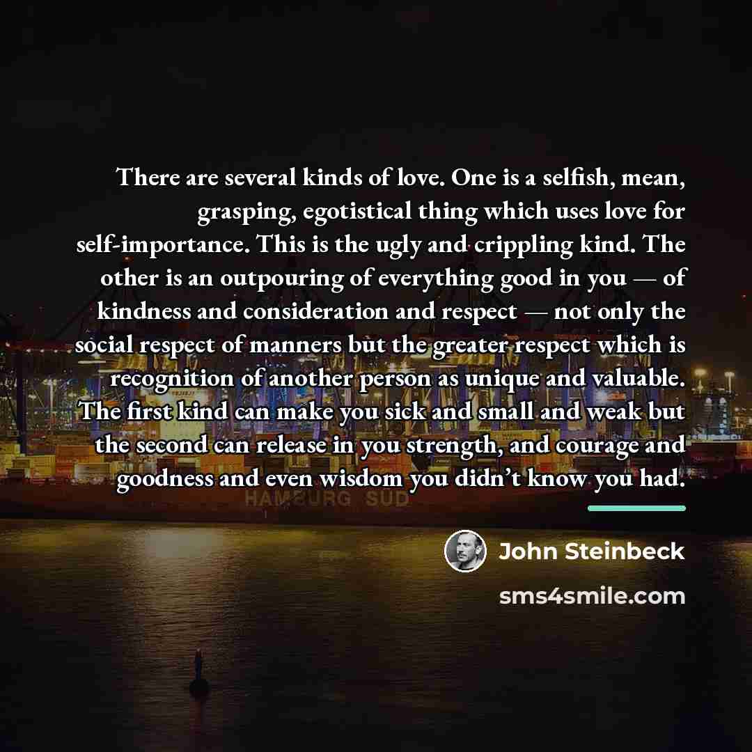 “There are several kinds of love. One is a selfish,…” quote by John Steinbeck