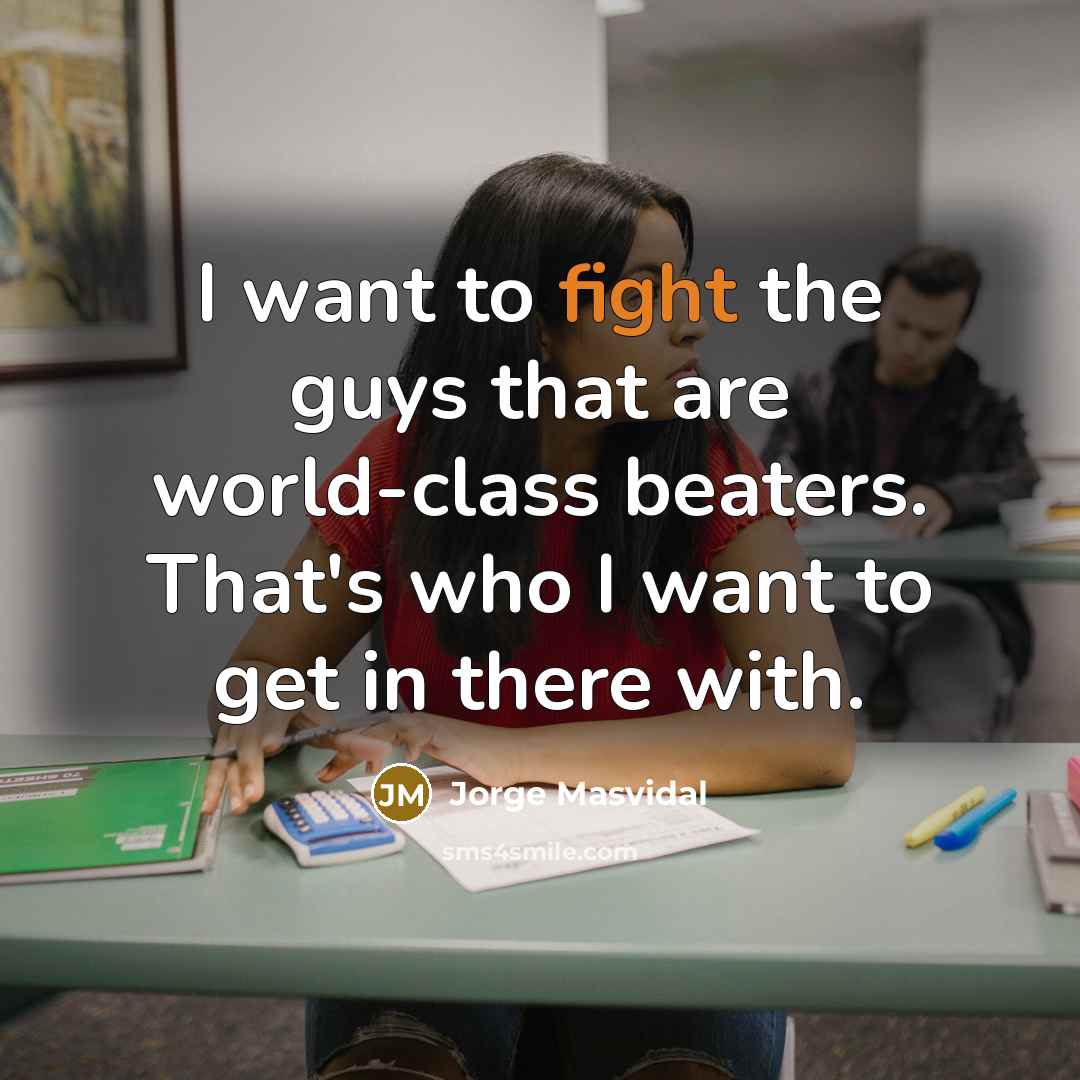 “I want to fight the guys that are world-class beaters.…” quote by Jorge Masvidal