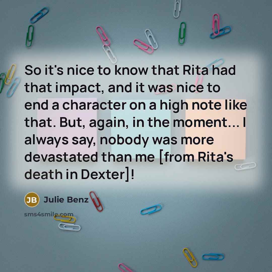 “So it's nice to know that Rita had that impact,…” quote by Julie Benz