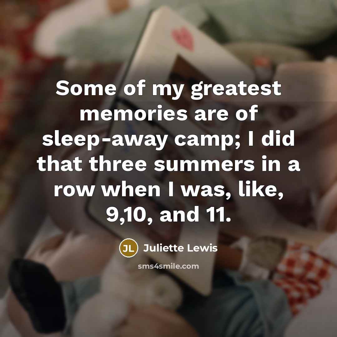 “Some of my greatest memories are of sleep-away camp; I…” quote by Juliette Lewis