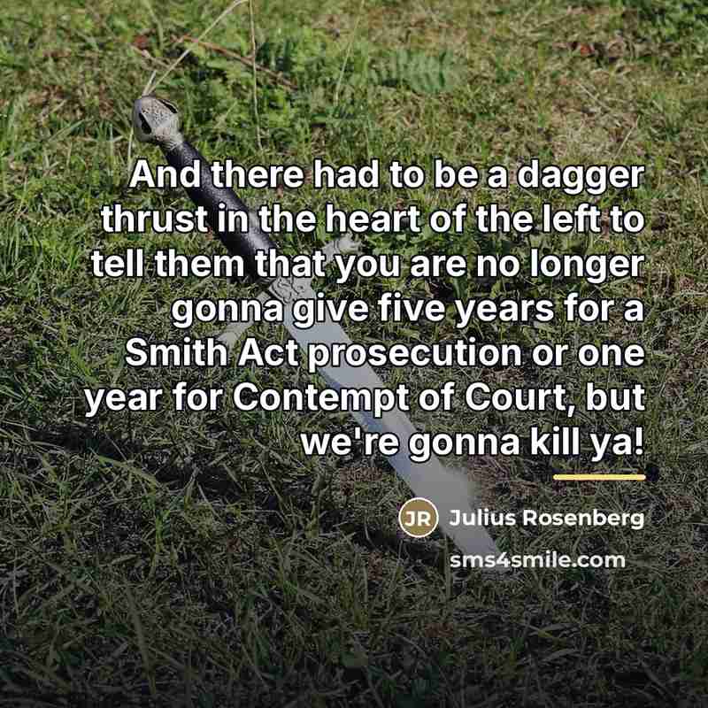 “And there had to be a dagger thrust in the…” quote by Julius Rosenberg
