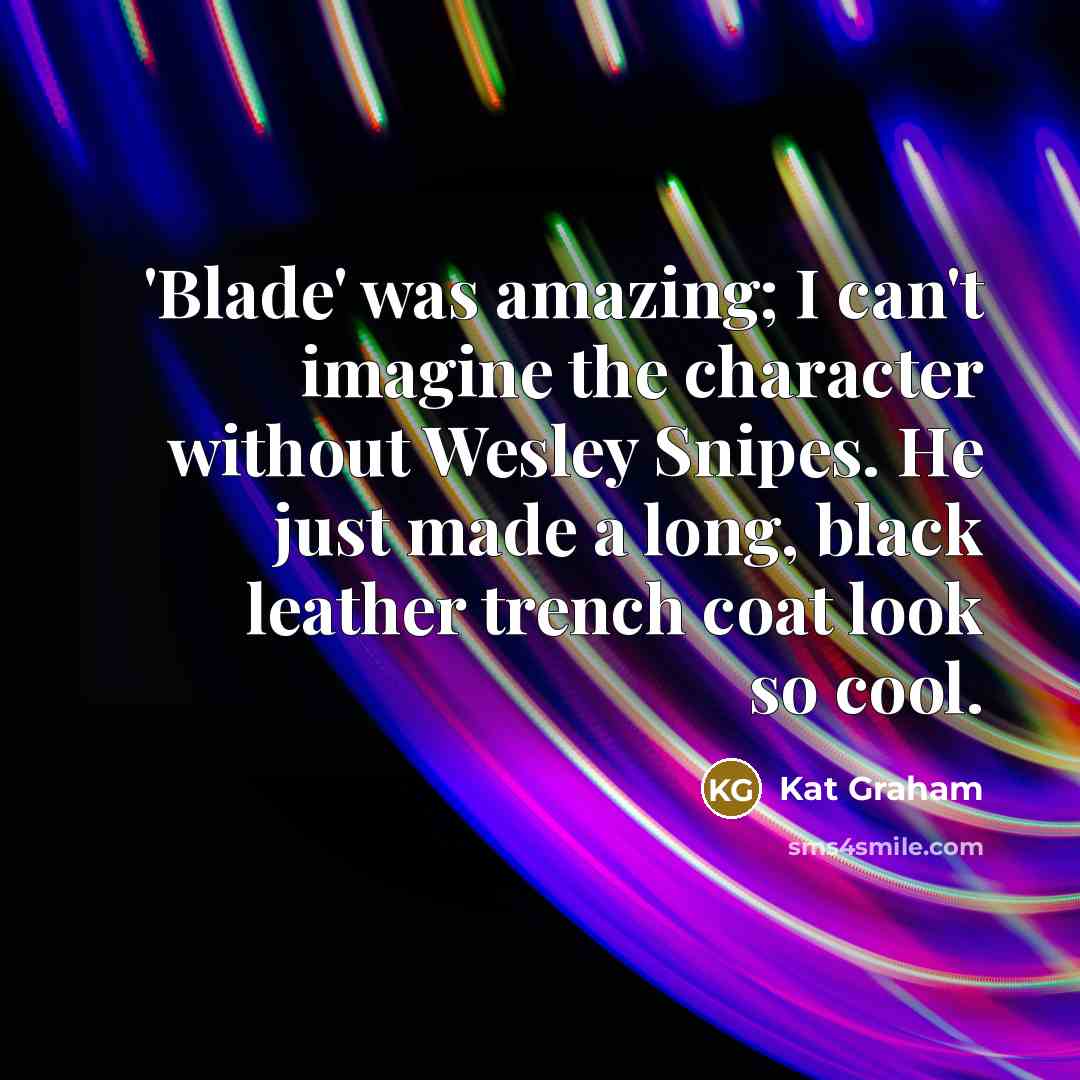 “'Blade' was amazing; I can't imagine the character without Wesley…” quote by Kat Graham