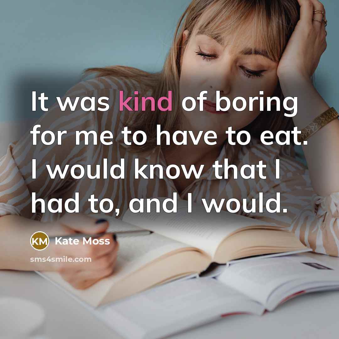 “It was kind of boring for me to have to…” quote by Kate Moss