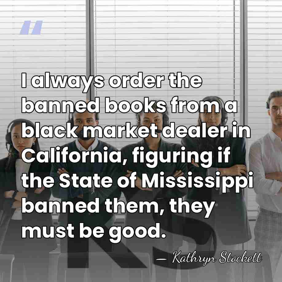 I always order the banned books from a black market dealer in&hellip; - Kathryn Stockett