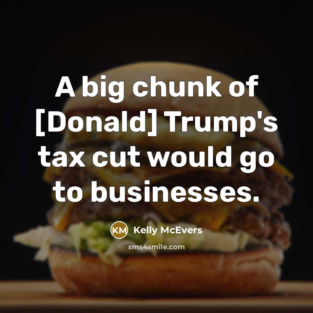 “A big chunk of [Donald] Trump's tax cut would go…” quote by Kelly McEvers