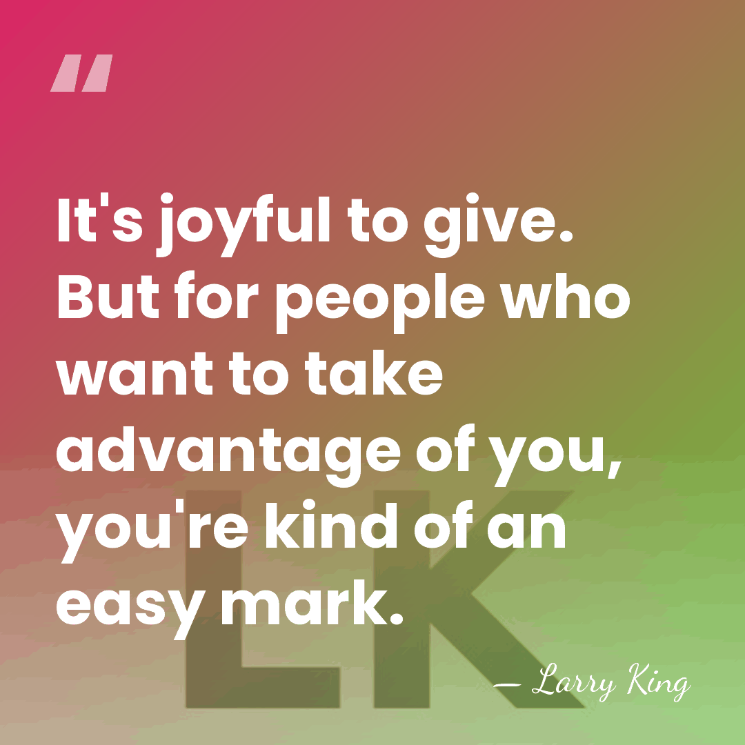 It's joyful to give. But for people who want to take advantage&hellip; - Larry King