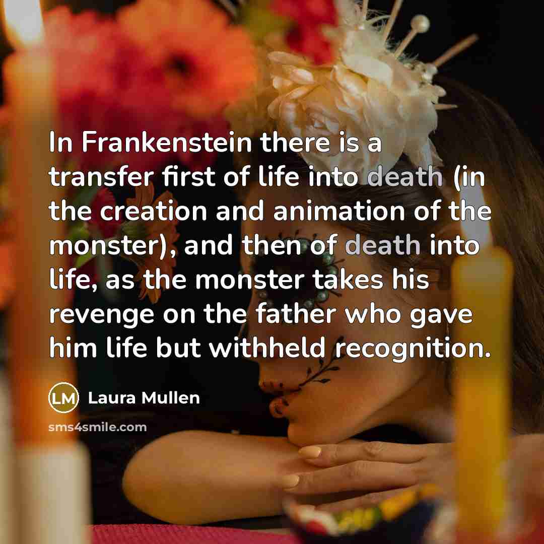 “In Frankenstein there is a transfer first of life into…” quote by Laura Mullen