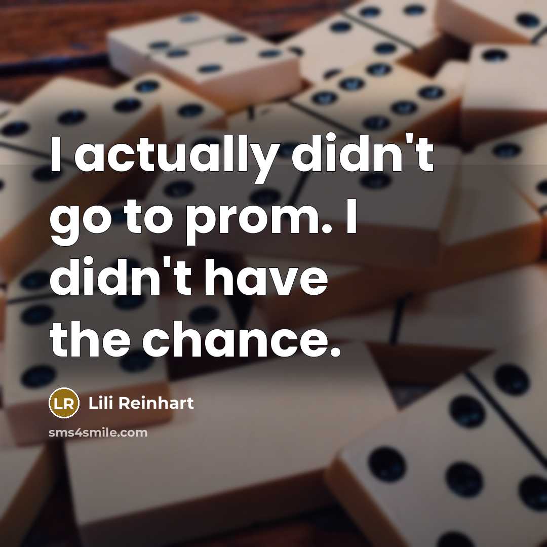 “I actually didn't go to prom. I didn't have the…” quote by Lili Reinhart