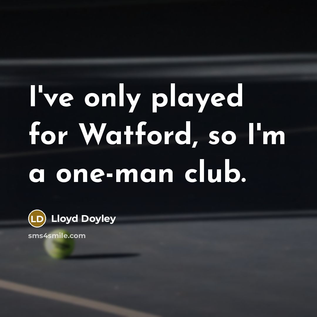 “I've only played for Watford, so I'm a one-man club.” quote by Lloyd Doyley