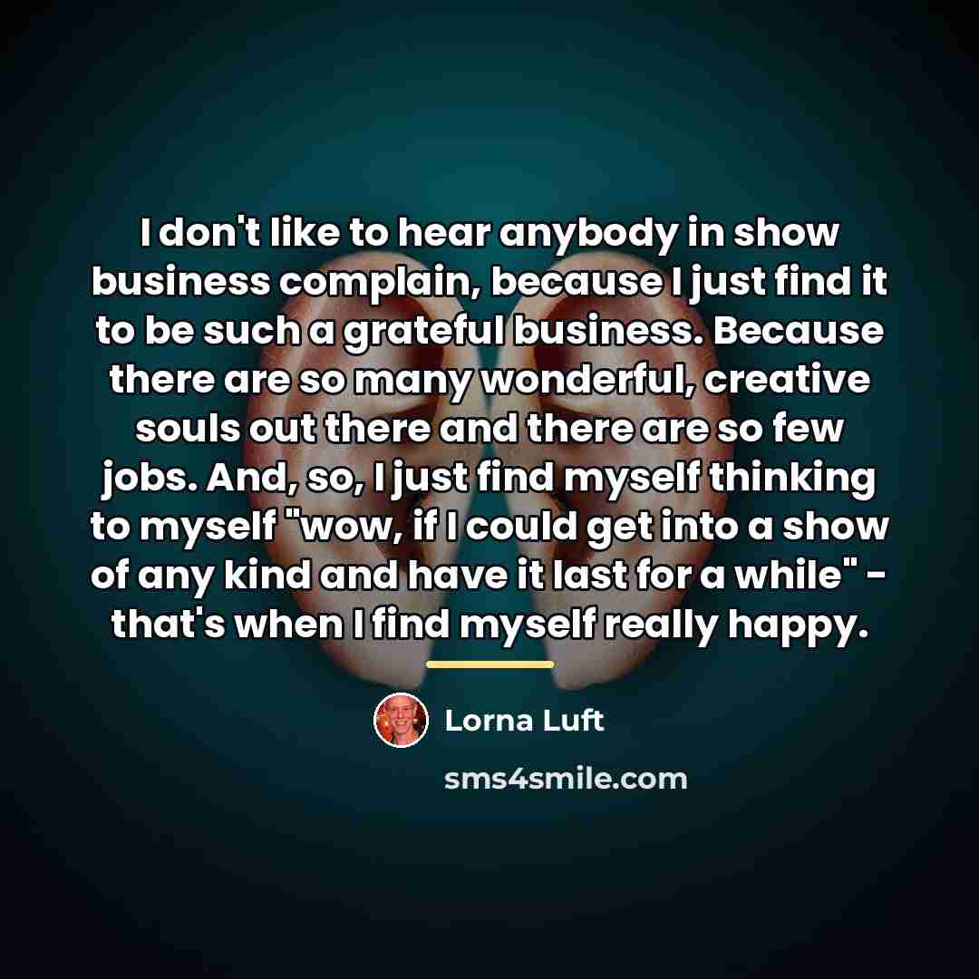 “I don't like to hear anybody in show business complain,…” quote by Lorna Luft