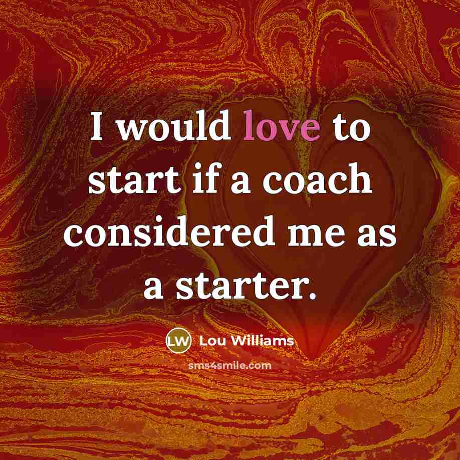 “I would love to start if a coach considered me…” quote by Lou Williams