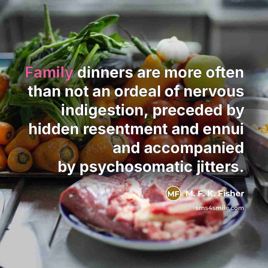 “Family dinners are more often than not an ordeal of…” quote by M. F. K. Fisher