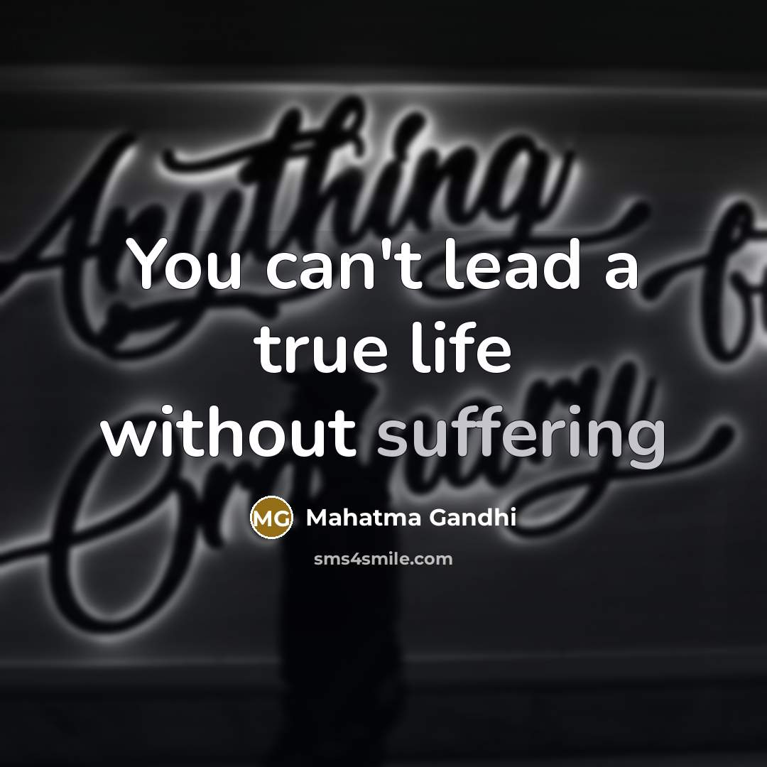 “You can't lead a true life without suffering…” quote by Mahatma Gandhi