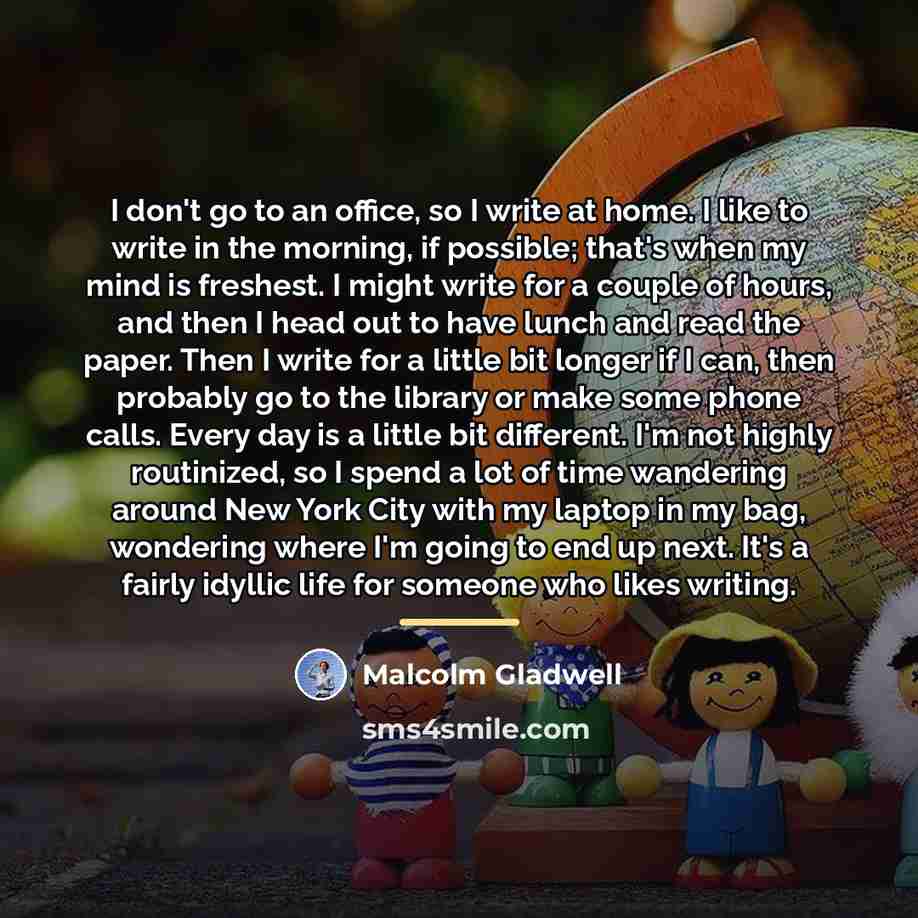 “I don't go to an office, so I write at…” quote by Malcolm Gladwell