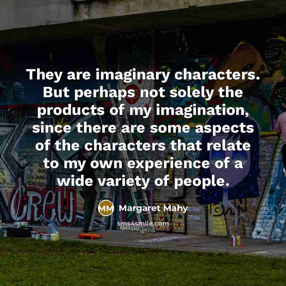 “They are imaginary characters. But perhaps not solely the products…” quote by Margaret Mahy