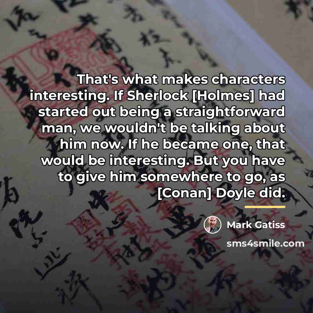 “That's what makes characters interesting. If Sherlock [Holmes] had started…” quote by Mark Gatiss