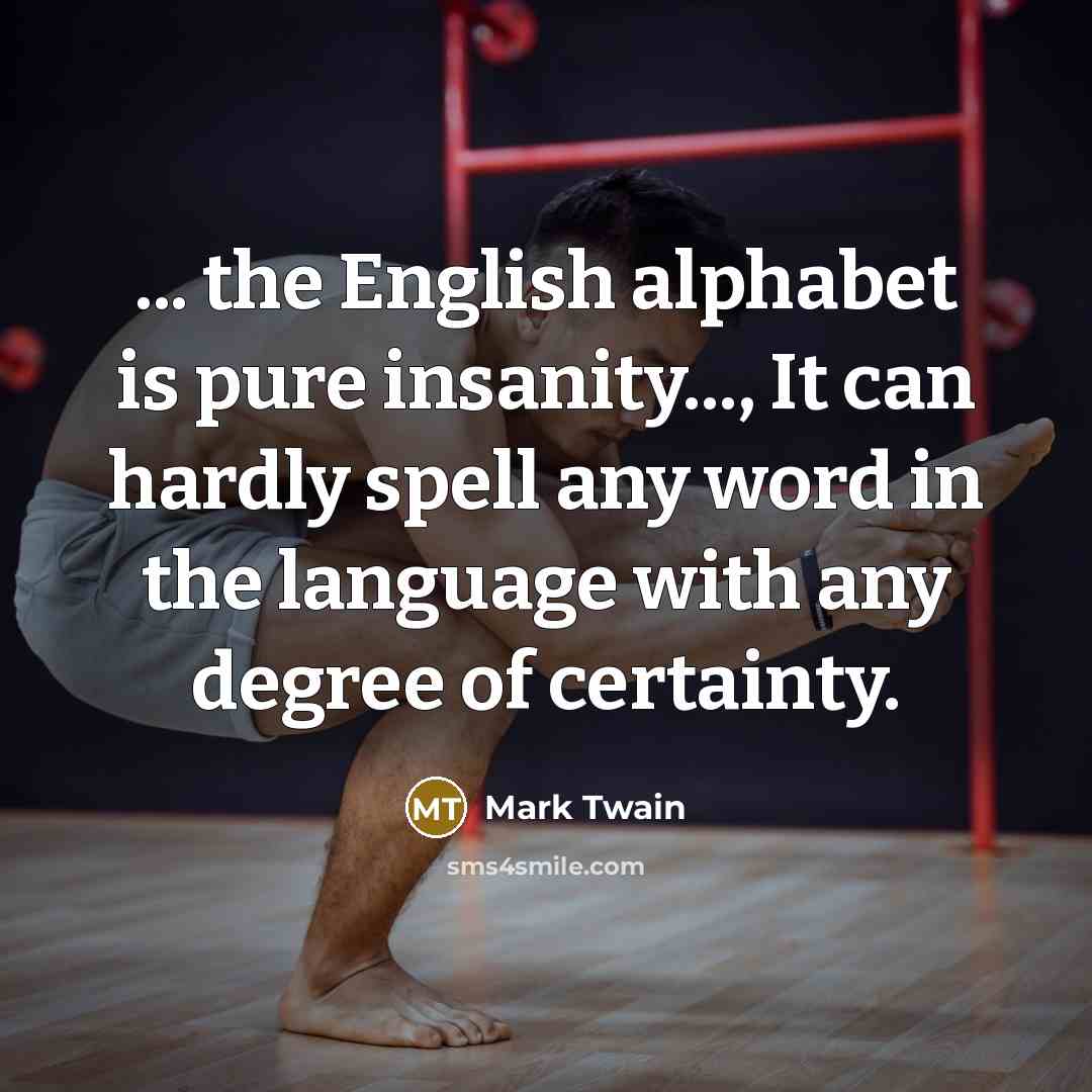 “... the English alphabet is pure insanity..., It can hardly…” quote by Mark Twain