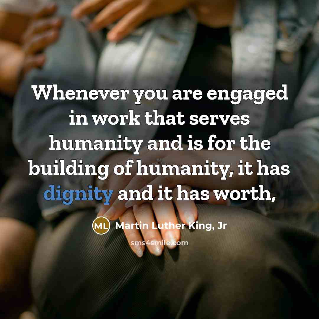 “Whenever you are engaged in work that serves humanity and…” quote by Martin Luther King, Jr