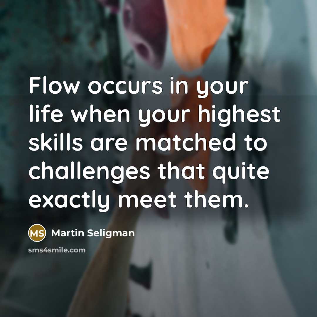 “Flow occurs in your life when your highest skills are…” quote by Martin Seligman