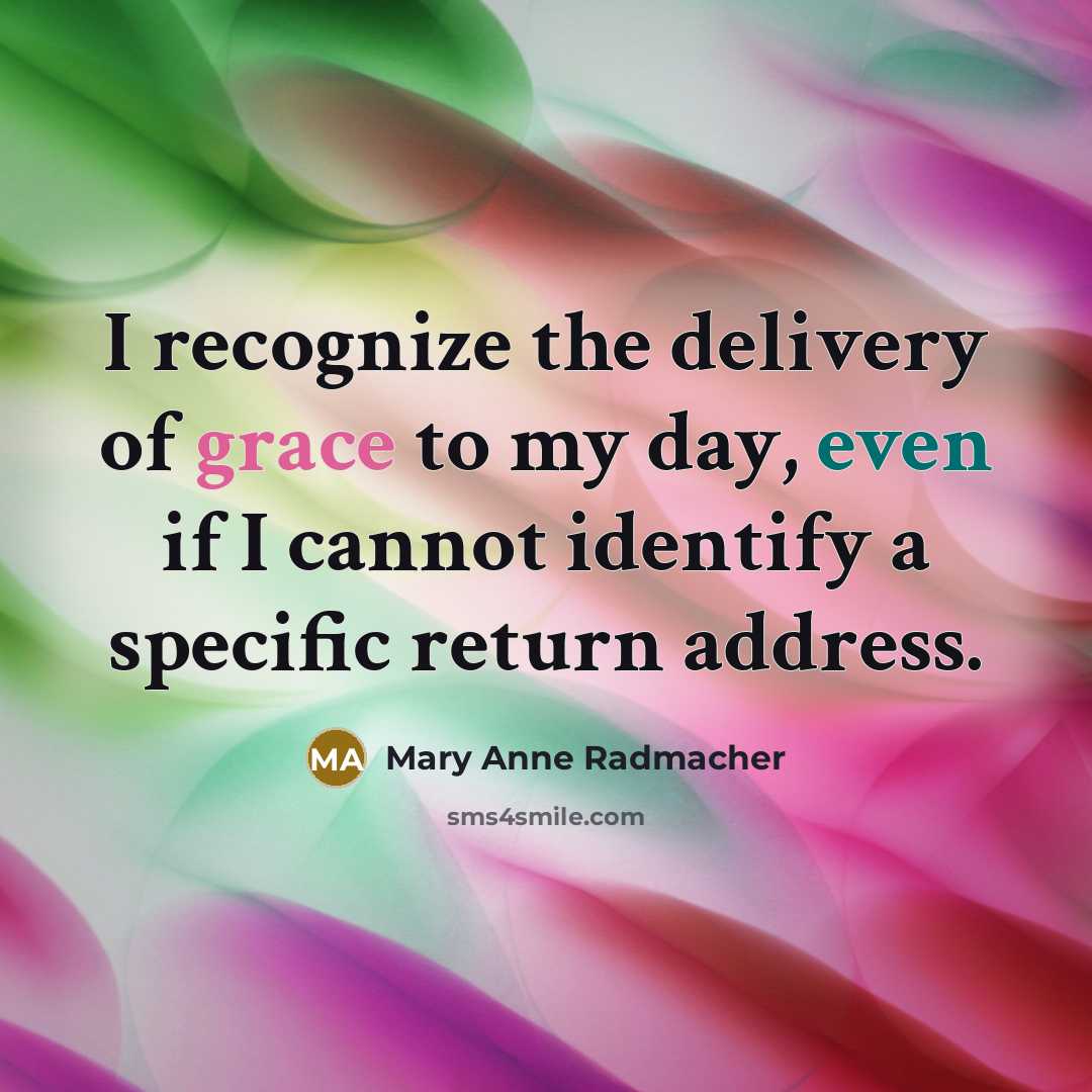 “I recognize the delivery of grace to my day, even…” quote by Mary Anne Radmacher