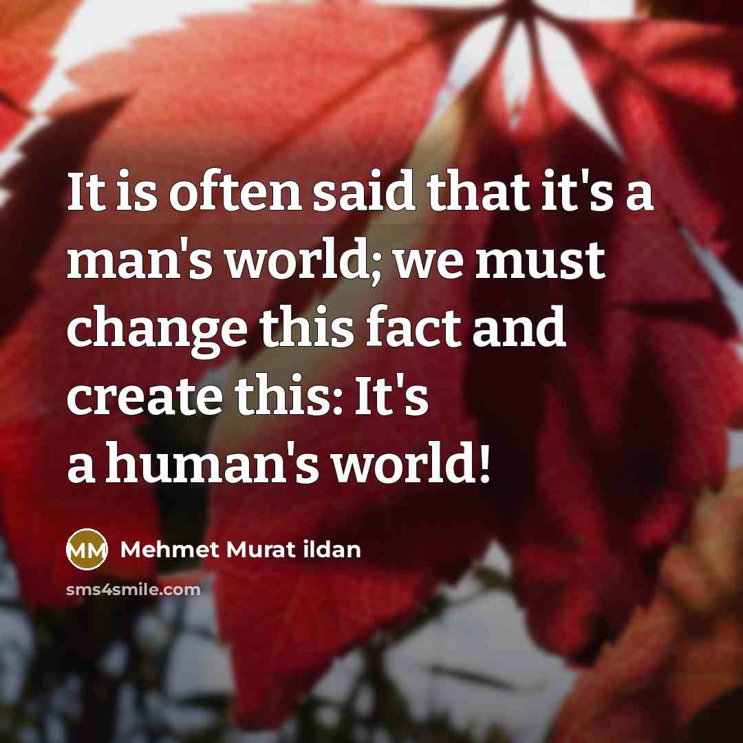 “It is often said that it's a man's world; we…” quote by Mehmet Murat Ildan