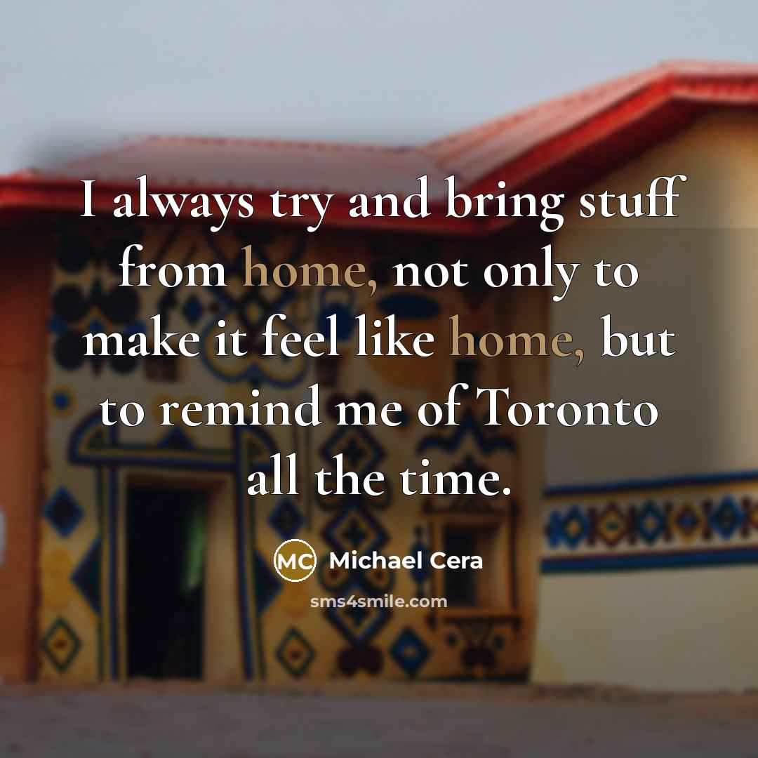 “I always try and bring stuff from home, not only…” quote by Michael Cera