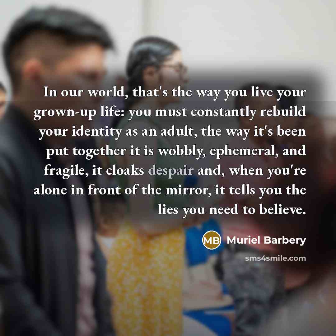 “In our world, that's the way you live your grown-up…” quote by Muriel Barbery