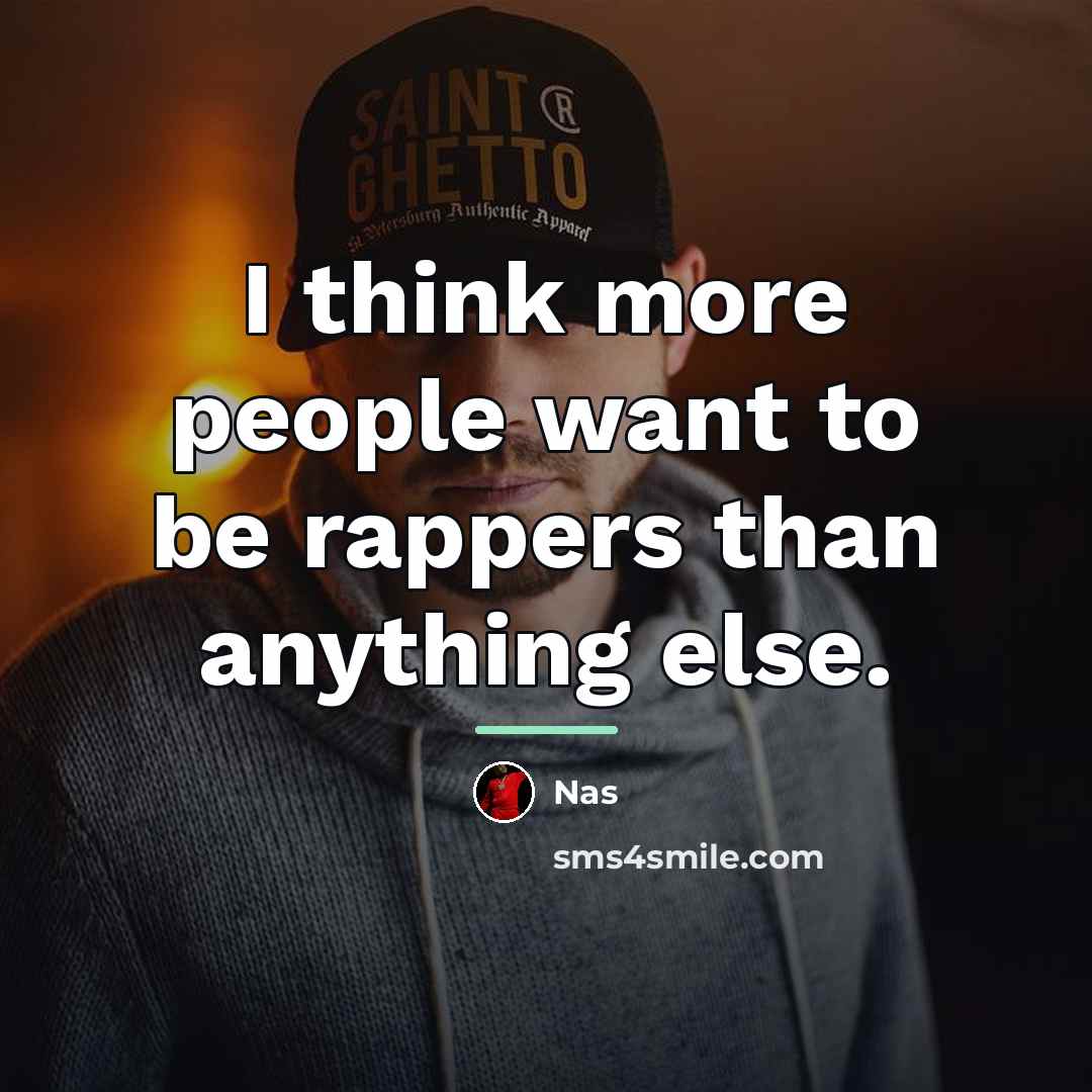“I think more people want to be rappers than anything…” quote by Nas