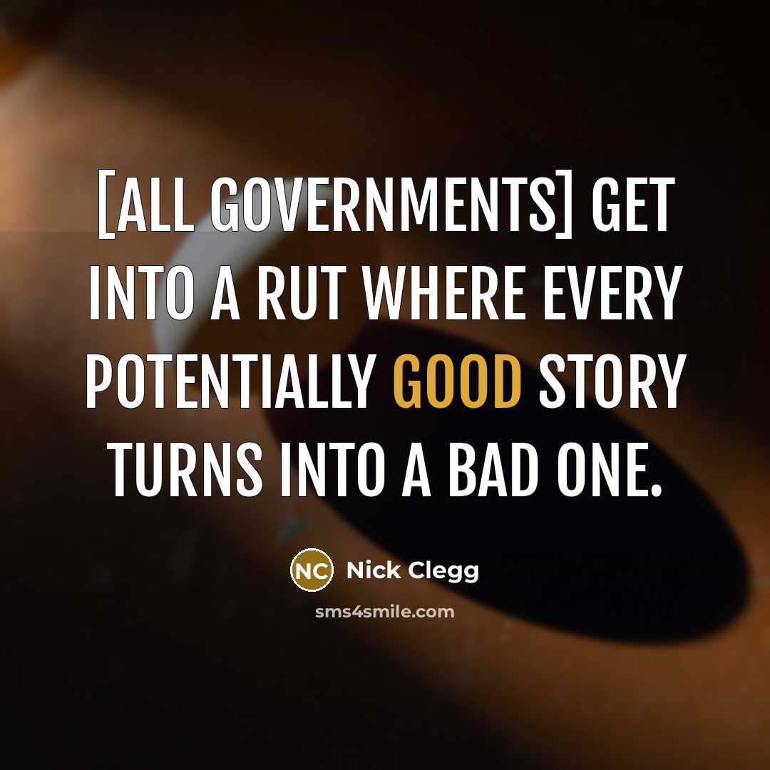 “[All governments] get into a rut where every potentially good…” quote by Nick Clegg