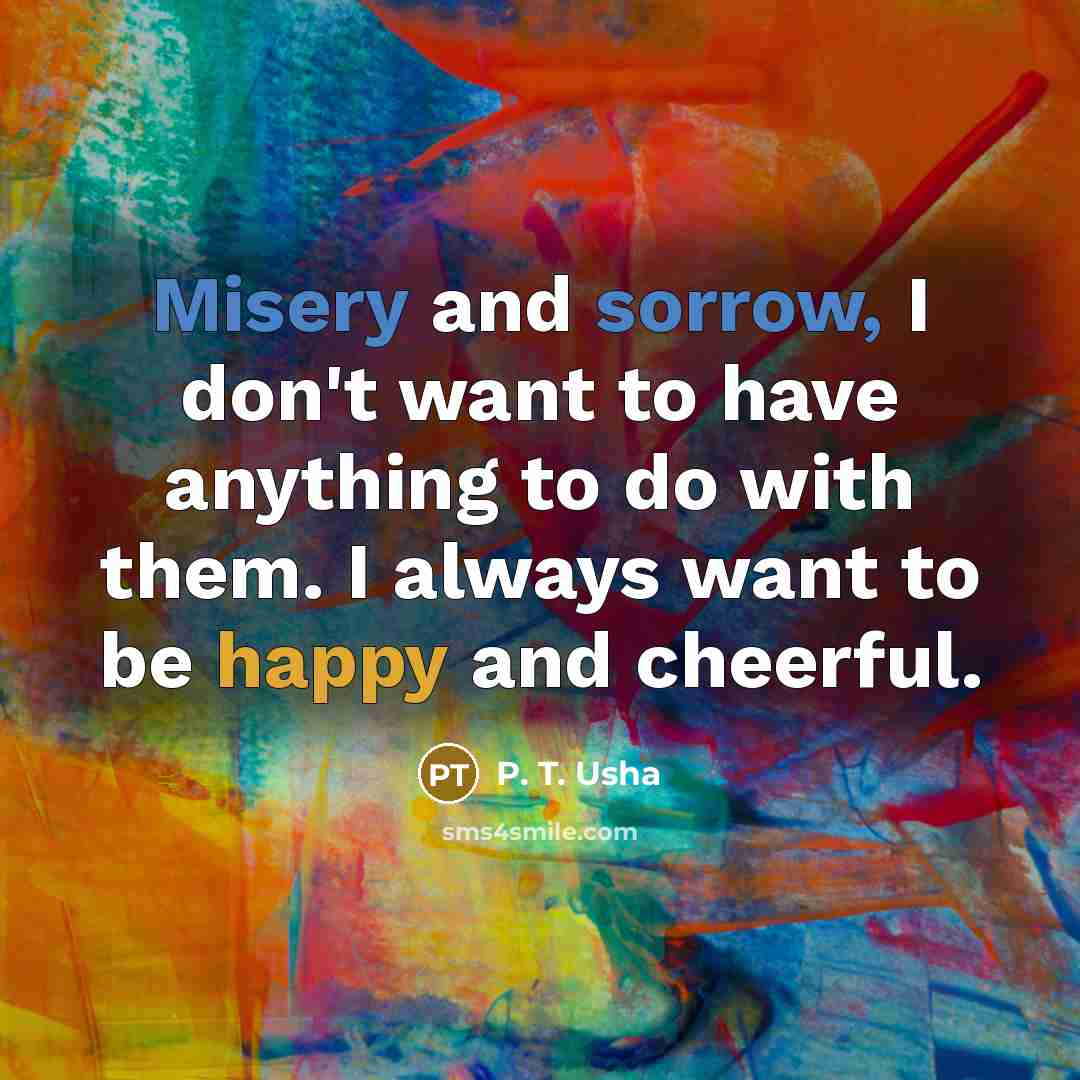 “Misery and sorrow, I don't want to have anything to…” quote by P. T. Usha