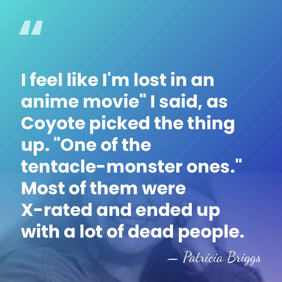 I feel like I'm lost in an anime movie" I said, as&hellip; - Patricia Briggs