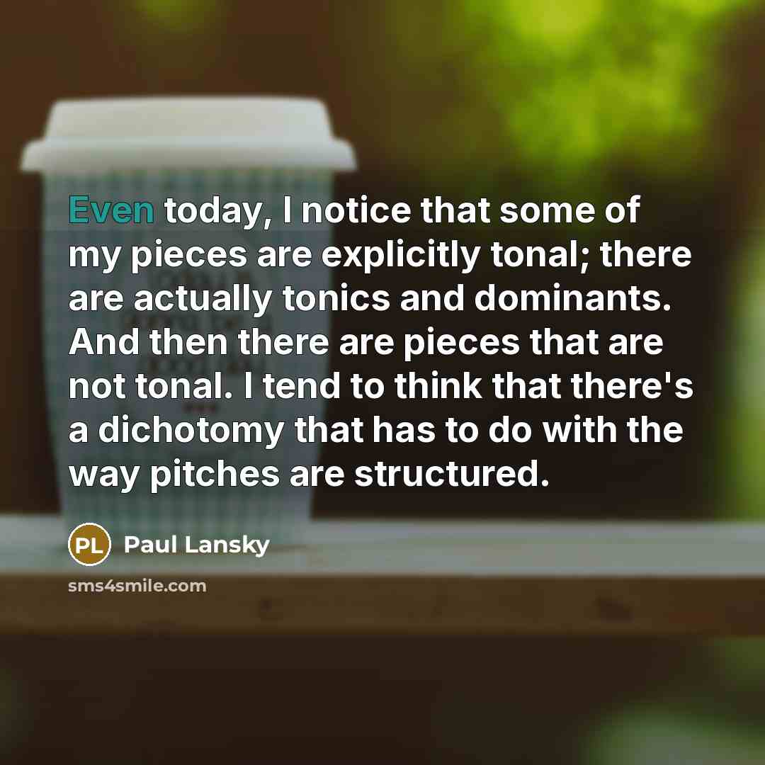 “Even today, I notice that some of my pieces are…” quote by Paul Lansky